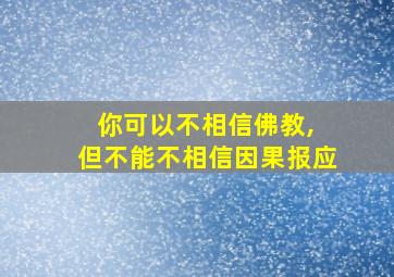 你可以不相信佛教, 但不能不相信因果报应